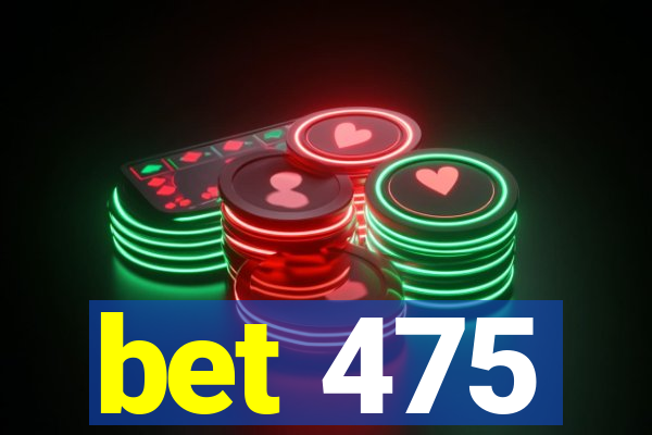 bet 475